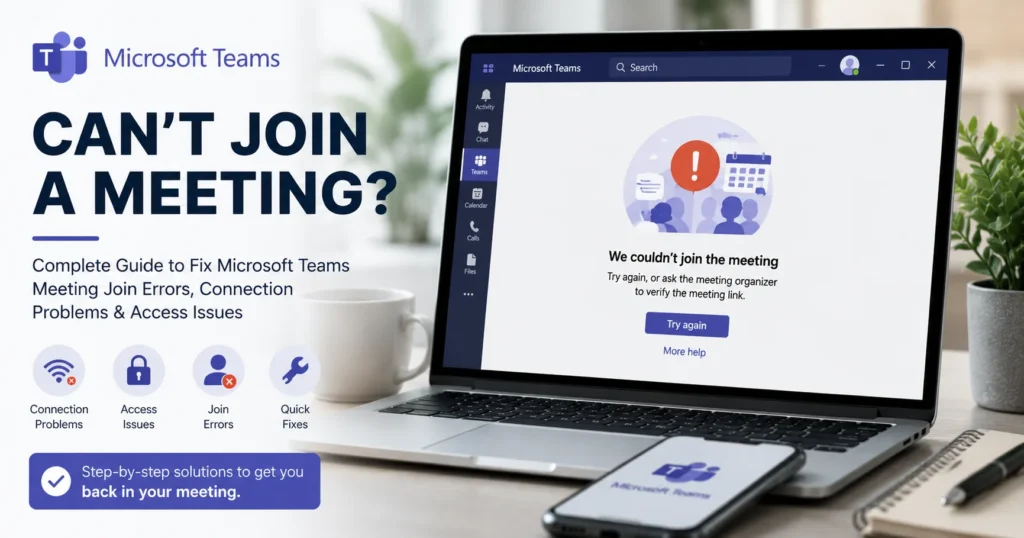 Teams Cannot Join Meeting? Complete Guide to Fix Microsoft Teams Meeting Join Errors, Connection Problems & Access Issues